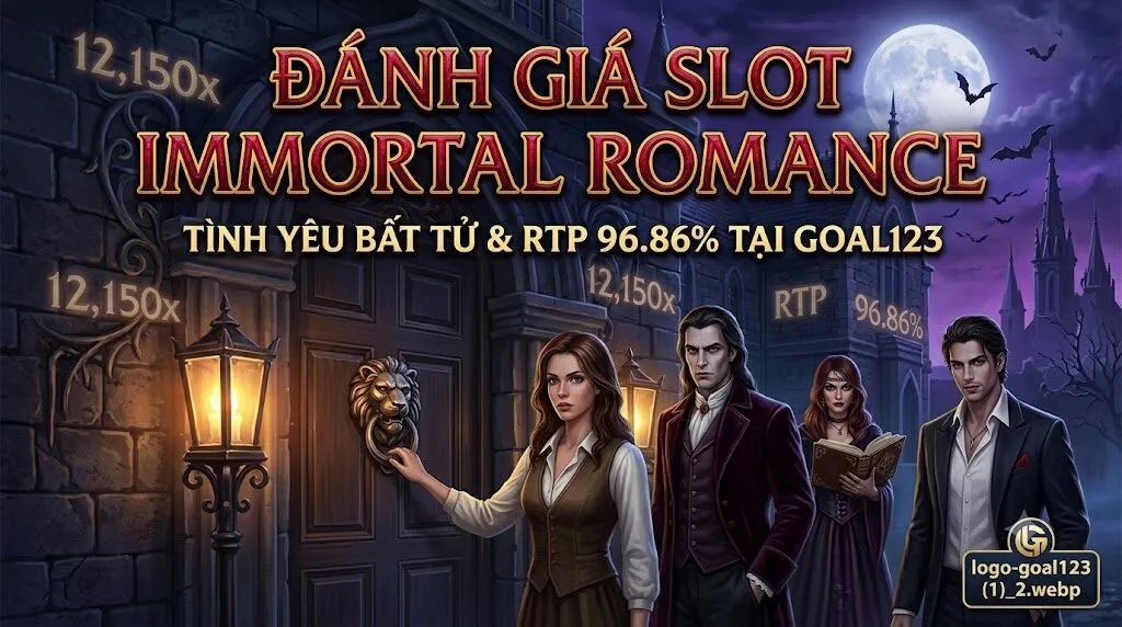 Đánh giá chi tiết game slot Immortal Romance chủ đề ma cà rồng với RTP 96.86% và cơ hội thắng 12,150x tại nhà cái Goal123.